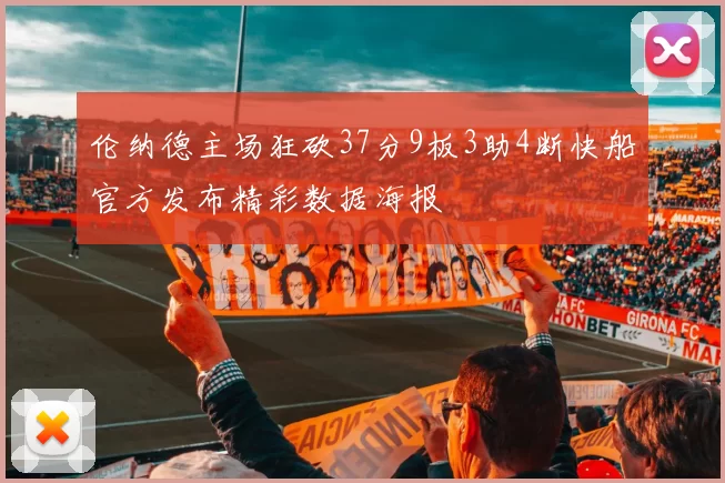 伦纳德主场狂砍37分9板3助4断快船官方发布精彩数据海报